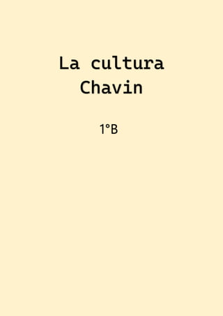 1
La cultura
chavín
La cultura
Chavin
1°B
 