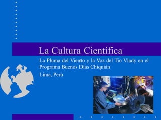 La Cultura Científica La Pluma del Viento y la Voz del Tio Vlady en el Programa Buenos Días Chiquián Lima, Perú 
