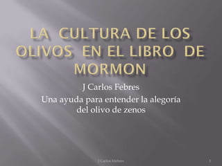 J Carlos Febres
Una ayuda para entender la alegoría
del olivo de zenos
1J Carlos fdebres
 