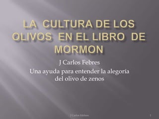 J Carlos Febres
Una ayuda para entender la alegoría
del olivo de zenos
1J Carlos fdebres
 