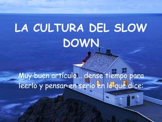 Muy buen artículo... dense tiempo para leerlo y pensar en serio en lo que dice: LA CULTURA DEL SLOW DOWN 