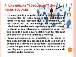 4. LAS NUEVAS "BÚSQUEDAS": LAS
REDES SOCIALES
    La emergencia y popularización de los servicios y
    herramientas de r...