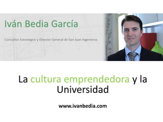 La cultura emprendedora y la
         Universidad
        www.ivanbedia.com
 