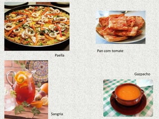 Pan com tomate
  Paella



                            Gazpacho




Sangria
 