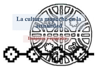 La cultura mapuche en la actualidad Imágenes y epígrafes 