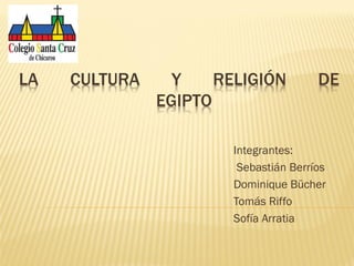 LA

CULTURA

Y
RELIGIÓN
EGIPTO

DE

Integrantes:
Sebastián Berríos
Dominique Bücher
Tomás Riffo
Sofía Arratia

 