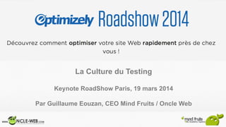 La Culture du Testing
Keynote RoadShow Paris, 19 mars 2014
Par Guillaume Eouzan, CEO Mind Fruits / Oncle Web	
  
 