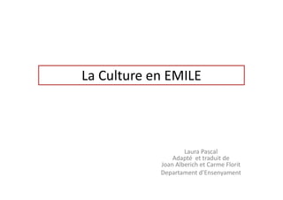 La Culture en EMILE
Laura Pascal
Adapté et traduit de
Joan Alberich et Carme Florit
Departament d’Ensenyament
 