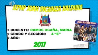  DOCENTE: RAMOS OCAÑA, MARIA
 GRADO Y SECCION: 4 ‘‘E’’
 AÑO:
2017
 