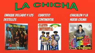 Enrique Delgado y Los
Destellos
Cuarteto
Continental
Chacalon y La
Nueva Crema
 
