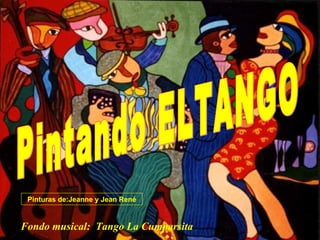 Pintando ELTANGO Fondo musical:  Tango La Cumparsita  Pinturas de:Jeanne y Jean René 