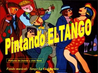 Fondo musical: Tango La Cumparsita
Pinturas de:Jeanne y Jean René
 