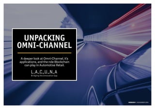 VERSION1 / NOVEMBER 2019
UNPACKING
OMNI-CHANNEL
A deeper look at Omni-Channel, it’s
applications, and the role Blockchain
can play in Automotive Retail.
 
