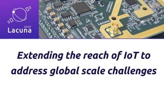 Extending the reach of IoT to
address global scale challenges
 
