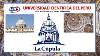 UNIVERSIDAD CIENTIFICA DEL PERÚ
LaCúpula
FACULTAD DE ARQUITECTURA Y URBANISMO
 