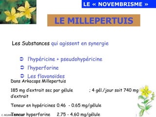 C. BOURREL SEPT. 2012
Les Substances qui agissent en synergie
 l’hypéricine + pseudohypéricine
 l’hyperforine
 Les flav...