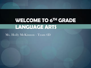 Ms. Holly McKinnon - Team 6D Welcome To 6th Grade        LANGUAGE ARTS 
