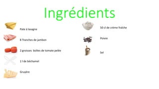Ingrédients
Pate à lasagne
8 Tranches de jambon
2 groisses boîtes de tomate pelée
1 l de béchamel
Gruyère
50 cl de crème fraîche
Poivre
Sel