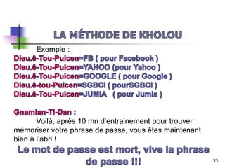 Exemple :
Voilà, après 10 mn d’entrainement pour trouver
mémoriser votre phrase de passe, vous êtes maintenant
bien à l’abri !
33
 