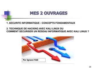 34
1 .SECURITE INFORMATIQUE : CONCEPTS FONDAMENTAUX
2. TECHNIQUE DE HACKING AVEC KALI LINUX OU
COMMENT SECURISER UN RESEAU INFORMATIQUE AVEC KALI LINUX ?
 