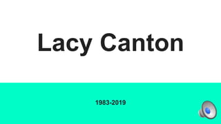 Lacy Canton
1983-2019
 