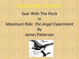 Reading Takes You Places Soar With The Flock  In Maximum Ride: The Angel Experiment By James Patterson  