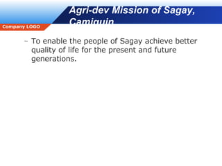 Agri-dev Mission of Sagay, Camiguin To enable the people of Sagay achieve better quality of life for the present and future generations. 