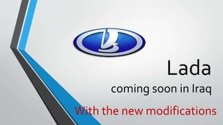 Lada
coming soon in Iraq
With the new modifications
 