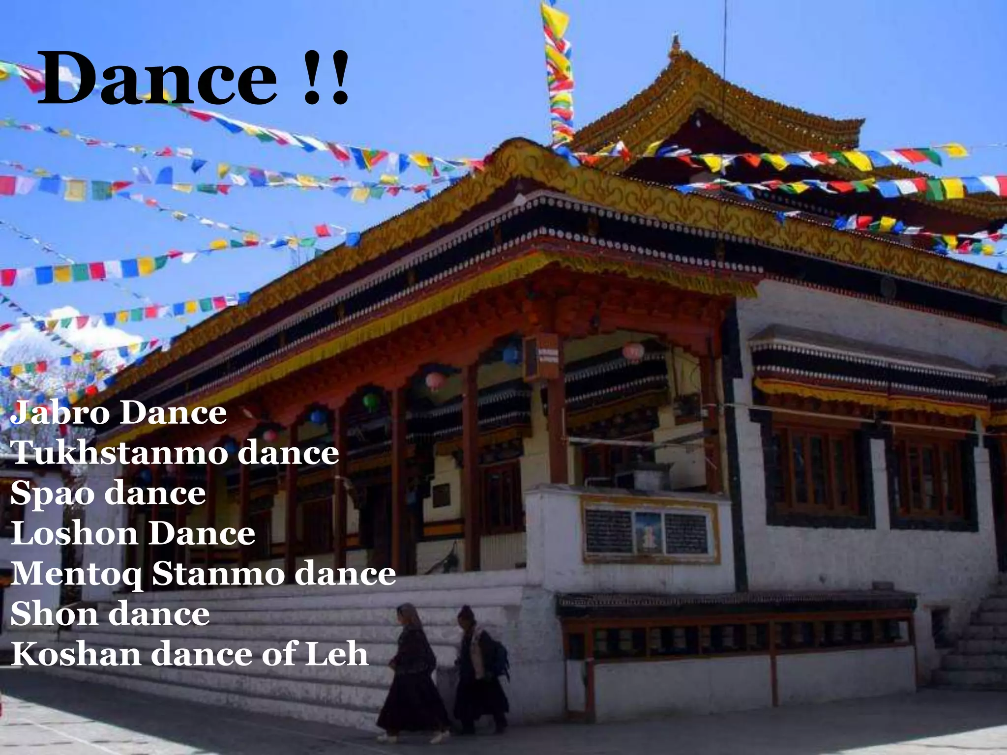 Dance !!
Jabro Dance
Tukhstanmo dance
Spao dance
Loshon Dance
Mentoq Stanmo dance
Shon dance
Koshan dance of Leh
 