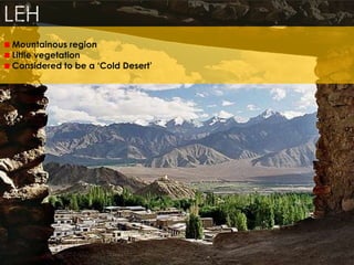 Mountainous region
Little vegetation
Considered to be a ‘Cold Desert’
 