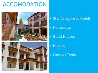 • Star Categorised Hotels
• Homestays
• Guest Houses
• Hostels
• Camps / Tents
ACCOMODATION
 