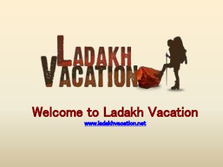 Welcome to Ladakh Vacation
www.ladakhvacation.net
 