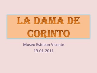 LA DAMA DE CORINTO Museo Esteban Vicente 19-01-2011 