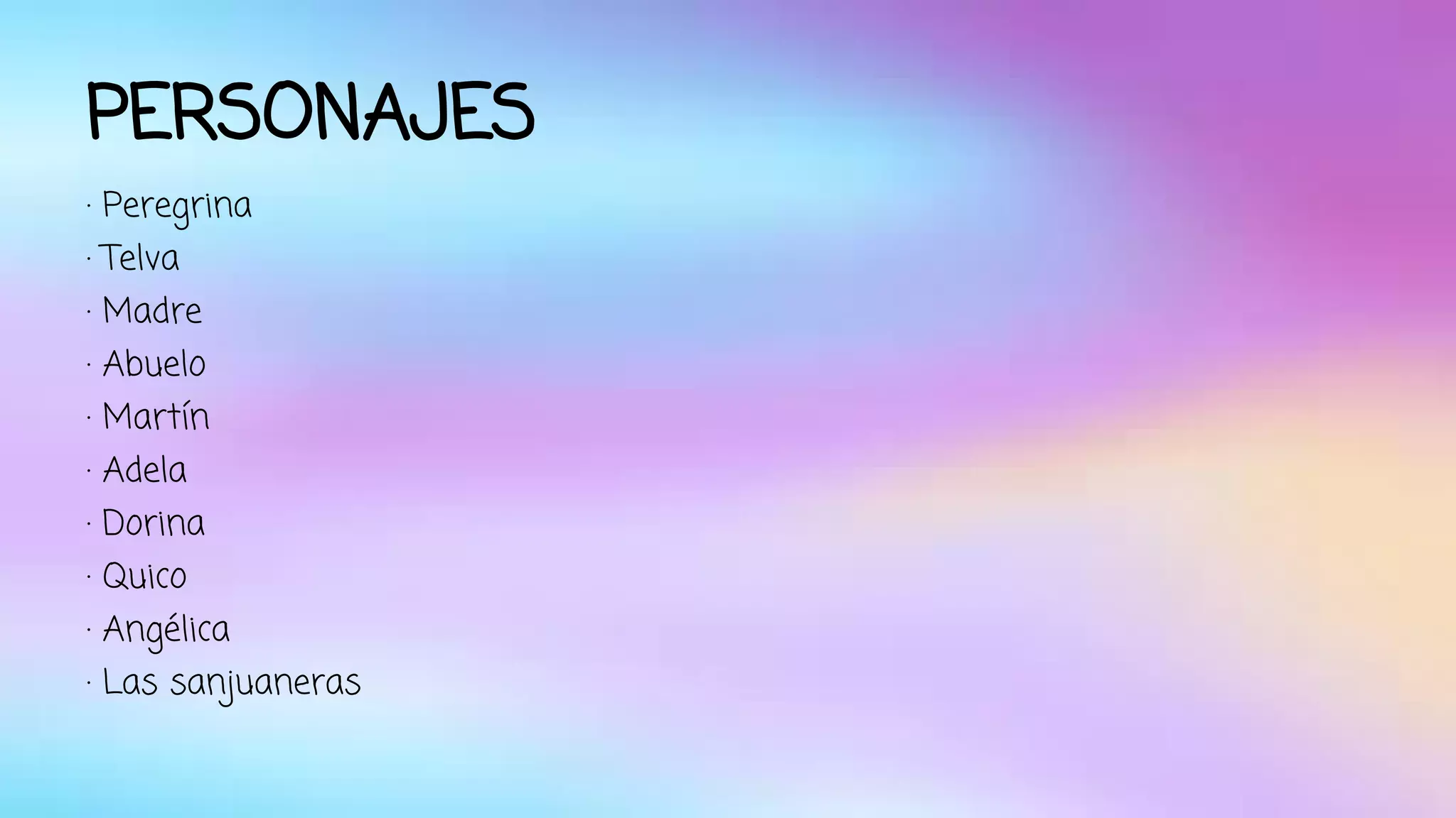 PERSONAJES 
· Peregrina 
· Telva 
· Madre 
· Abuelo 
· Martín 
· Adela 
· Dorina 
· Quico 
· Angélica 
· Las sanjuaneras 
 