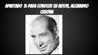 apartado 3: Para conocer su autor, Alejandro 
Casona 
 