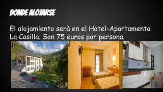 Donde alojarse 
El alojamiento serà en el Hotel-Apartamento 
La Casilla. Son 75 euros por persona. 
 