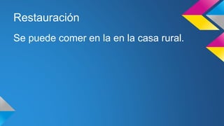 Restauración 
Se puede comer en la en la casa rural. 
 
