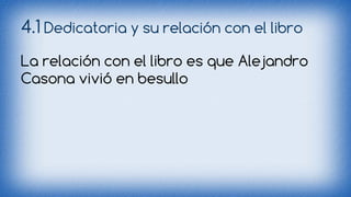 4.1 Dedicatoria y su relación con el libro 
La relación con el libro es que Alejandro 
Casona vivió en besullo 
 