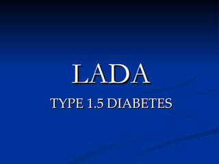   LADA TYPE 1.5 DIABETES 
