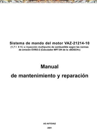 Sistema de mando del motor VAZ-21214-10
(1,7 l 8 V.) a inyección multipunto de combustible según las normas
de emisión EVRO-2 (Calculador MP7.0H de la «BOSCH»)
Manual
de mantenimiento y reparación
AO AVTOVAZ
2001
 
