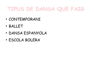 TIPUS DE DANSA QUE FAIG
●
CONTEMPORANI
●
BALLET
●
DANSA ESPANYOLA
●
ESCOLA BOLERA
 