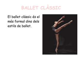 BALLET CLÀSSIC
El ballet clàssic és el
més formal dins dels
estils de ballet.
 