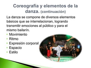 La danza se compone de diversos elementos  básicos que se interrelacionan, logrando  transmitir emociones al público y para el  mismo bailarín. Movimiento Ritmo Expresión corporal Espacio Estilo 