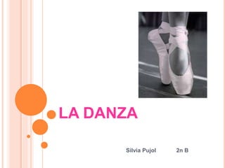 LA DANZA
Silvia Pujol 2n B
 