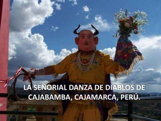 LA SEÑORIAL DANZA DE DIABLOS DE
CAJABAMBA, CAJAMARCA, PERÚ.

 