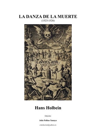 LA DANZA DE LA MUERTE
(1523-1526)
Hans Holbein
Edición:
Julio Pollino Tamayo
cinelacion@yahoo.es
 