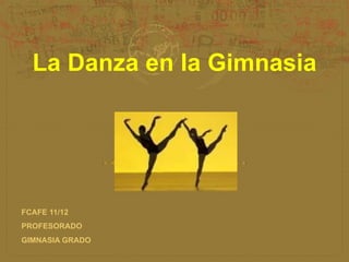 La Danza en la Gimnasia




FCAFE 11/12
PROFESORADO
GIMNASIA GRADO
 