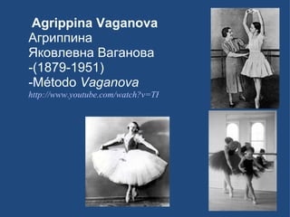 Agrippina Vaganova Агриппина Яковлевна Ваганова -(1879-1951) -Método  Vaganova http://www.youtube.com/watch?v=THux-iT02mA&feature=related   
