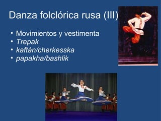 Danza folclórica rusa (III) Movimientos y vestimenta Trepak  kaftán/cherkesska papakha/bashlik 
