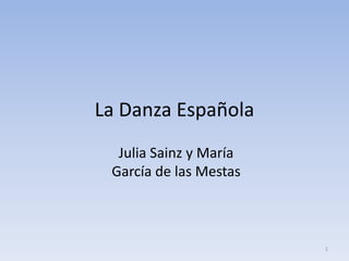 La Danza Española
Julia Sainz y María
García de las Mestas

1

 